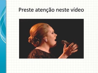Preste atenção neste vídeo
 