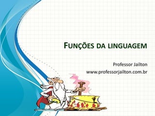 FUNÇÕES DA LINGUAGEM
Professor Jailton
www.professorjailton.com.br
 