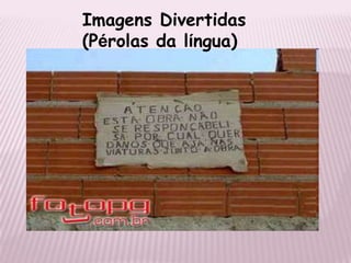 Imagens Divertidas
(Pérolas da língua)
 