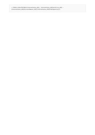 = STDEVX.S(RELATEDTABLE(InternetSales_USD), InternetSales_USD[UnitPrice_USD] –
(InternetSales_USD[DiscountAmount_USD]/InternetSales_USD[OrderQuantity]))
 