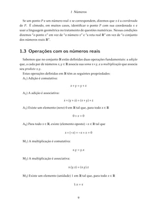 x = 
m 
n 
; n;m 2 Z;n , 0 
 
Observe que se a 2 Z;então podemos representá-lo por a1 
2 Q; ou seja, 
8a 2 Z)a 2 Q 
e portanto, 
Z  Q 
1.2 Propriedade dos números racionais 
Sejam p 
q e mn 
dois números racionais. Temos 
p 
q 
= 
m 
n 
()p:n = q:m (1.2.1) 
7 = 90 
21 pois 30:21 = 7:90 = 630: 
Exemplo: 30 
Consequência: Cada número racional pode ser representado por uma infinidade 
de maneiras, pois 
8 
a 
b 
2 Q; 
a 
b 
= 
r:a 
r:b 
com (r 2 Z; r , 0) 
Se os números a;b são primos entre si, isto é, mdc(a;b) = 1; dizemos que a 
b é irredutível 
e representa todos os números racionais r:a 
r:b ; com r 2 Z; r , 0: 
Obs.: O número racional p 
q é equivalente a p 
q . Temos também que p 
q é equivalente 
a p 
q : 
As operações definidas no conjunto dos racionais Q; bem conhecidas do leitor, são: 
Adição: 
p 
q 
+ 
m 
n 
= 
np + mq 
qn 
(1.2.2) 
Subtração: 
p 
q 
 
m 
n 
= 
np  mq 
qn 
(1.2.3) 
5 
 