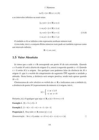 1 Números 
M4) Para todo x 2 R;x , 0 existe (elemento inverso) x1 = 1x 
2 R tal que 
x:x1 = x1:x = 1 
D) A multiplicação é distributiva relativamente à adição: 
x:(y + z) = x:y + x:z 
Agora, a partir das propriedades das operações fundamentais, podemos definir suas 
operações inversas: 
Subtração: É a “operação” inversa da adição 
8x;y 2 R; x  y = z()x = z + y 
Podemos observar que esta operação sempre tem solução em R pois em (z + y = x) 
somamos o número (y) em ambos os membros e obtemos; 
z + y + (y) = x + (y)()z + 0)x + (y)()z = x  y 
O número z é chamado diferença entre x e y. 
Divisão: É a “operação” inversa da multiplicação 
8x;y 2 R; x  y = z()x = z:y 
z pode ser dado por z = x:y1 que está sempre definido quando y , 0: 
Exercícios 
1. Prove que 
p 
3 é um número irracional. 
2. Verifique se 
p 
3  
p 
2 
3 
= 9 
p 
3  11 
p 
2: 
3. Sejam a;b; c;d 2 QSuponhamos que b  0 e d  0 não sejam quadrado-perfeitos 
então, mostre que 
a + 
p 
b = c + 
p 
d =)(a = c) e (b = d) 
4. Prove, usando indução completa, que se n 2N; 
(x:y)n = xn:yn 
5. Mostre que, para todos números reais x;y; z 
10 
 
