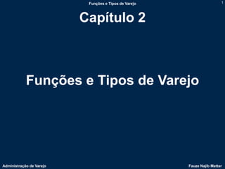 Funções e Tipos de Varejo                    1



                          Capítulo 2



            Funções e Tipos de V...