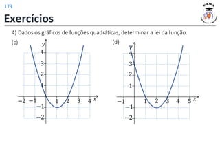 4) Dados os gráficos de funções quadráticas, determinar a lei da função.
(c) (d)
𝑦
𝑥
3 4 5
−1
1
1
2
3
−1
4
2
−2
𝑦
𝑥
1 2 3 4
1
2
−1
−2
−1
3
4
−2
Exercícios
173
 