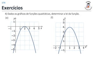4) Dados os gráficos de funções quadráticas, determinar a lei da função.
(f)
𝑦
𝑥
1 2 3 4
1
2
−1
−1
3
4
5
−2
(e) 𝑦
𝑥
3 4 5
1
−1
−3
−2
2
−1
−5
1
−4
Exercícios
174
 