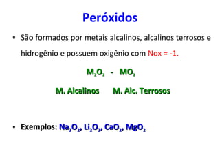 Peróxidos <ul><li>São formados por metais alcalinos, alcalinos terrosos e hidrogênio e possuem oxigênio com  Nox = -1. </l...