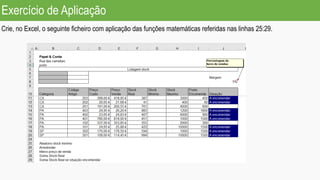 Exercício de Aplicação
Crie, no Excel, o seguinte ficheiro com aplicação das funções matemáticas referidas nas linhas 25:29.
 