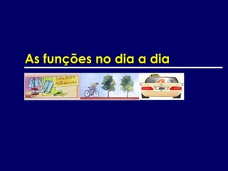 As funções no dia a dia
 
