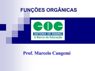 FUNÇÕES ORGÂNICAS




Prof. Marcelo Cangemi
 