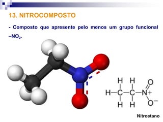13. NITROCOMPOSTO
- Composto que apresente pelo menos um grupo funcional
–NO2.




                                              Nitroetano
 