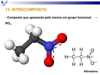 13. NITROCOMPOSTO
- Composto que apresente pelo menos um grupo funcional   –
NO2.




                                                 Nitroetano
 