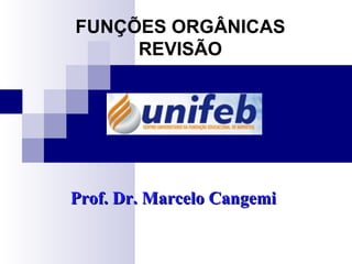 FUNÇÕES ORGÂNICAS
     REVISÃO




Prof. Dr. Marcelo Cangemi
 