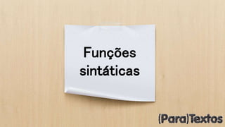 Funções
sintáticas
 