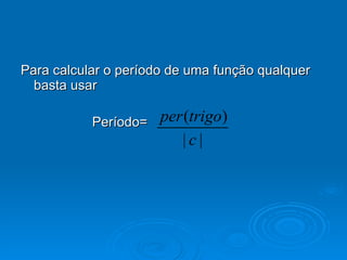 Para calcular o período de uma função qualquer basta usar  Período= 