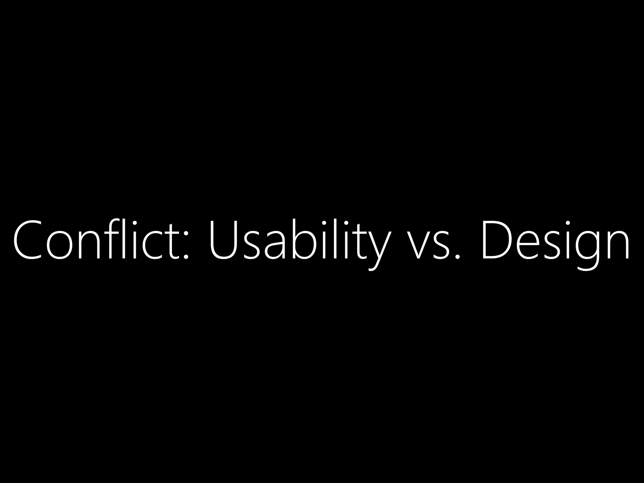 Conflict: Usability vs. Design
 