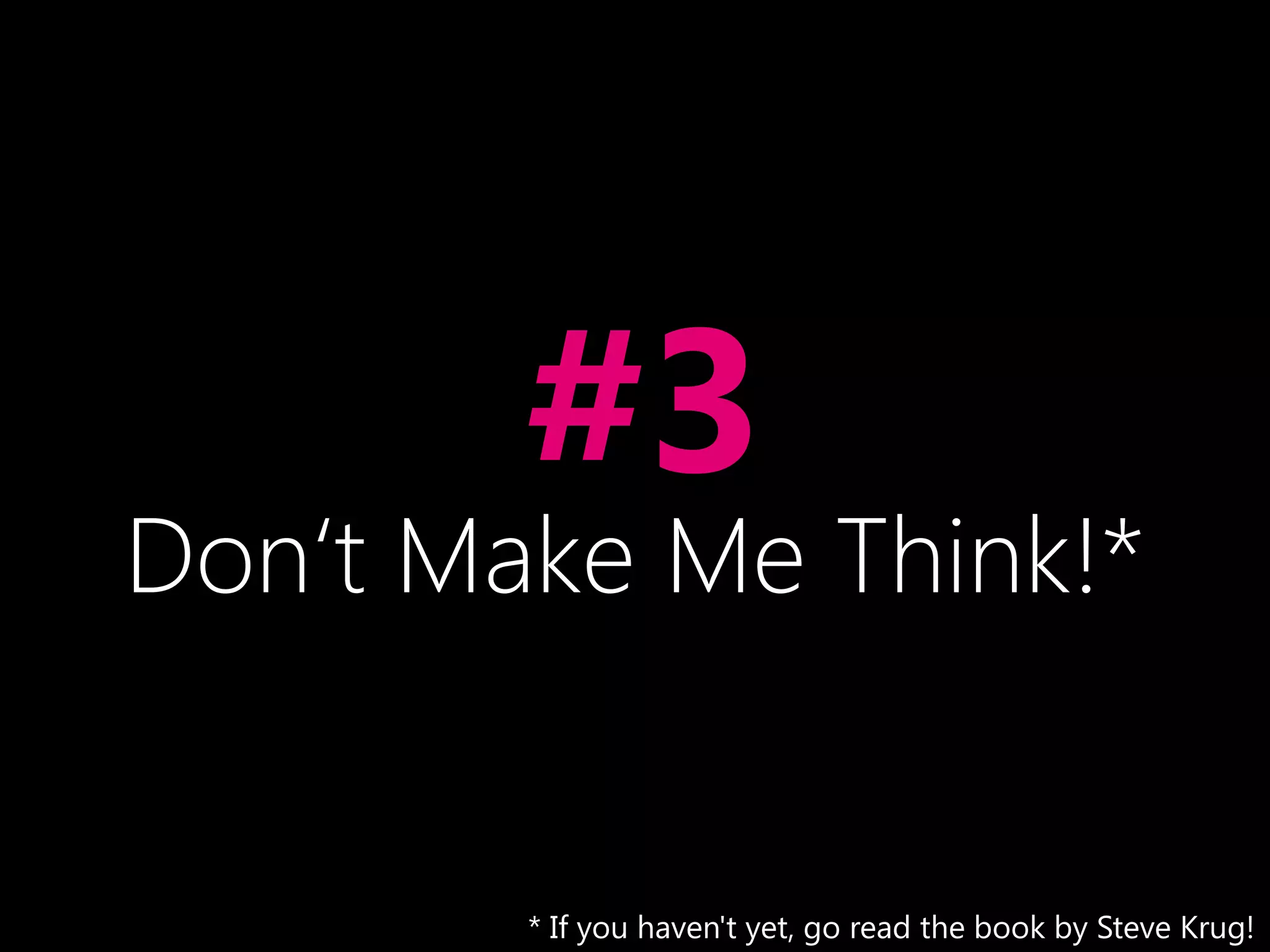 •#3
Don‘t Make Me Think!*
* If you haven't yet, go read the book by Steve Krug!
 