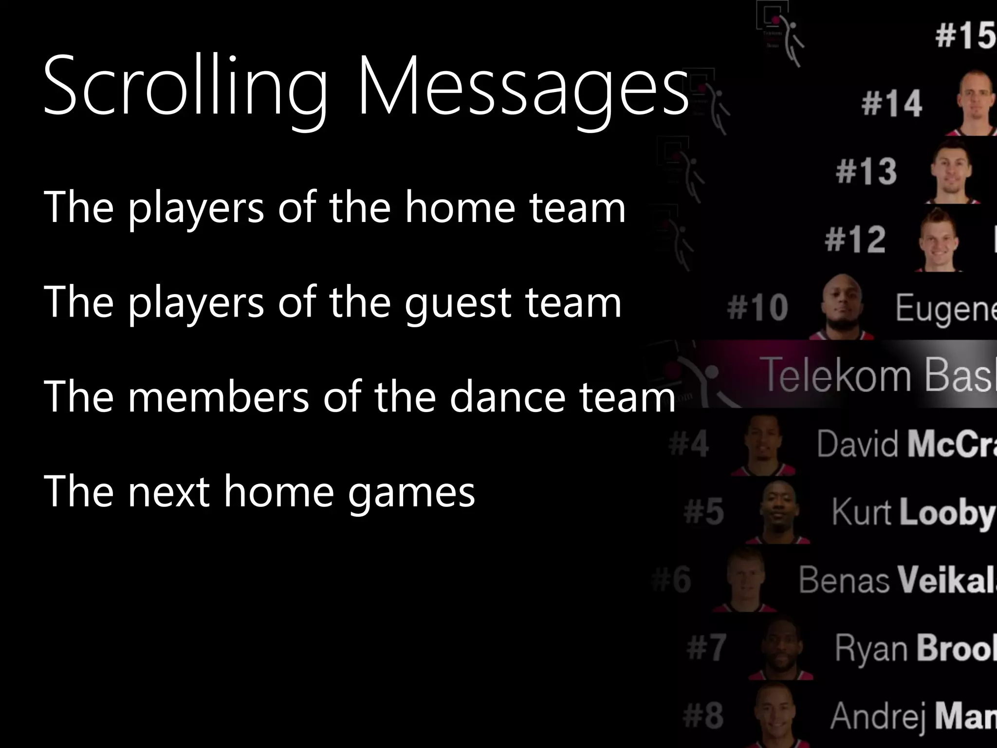 Scrolling Messages
•The players of the home team
•The players of the guest team
•The members of the dance team
•The next home games
 