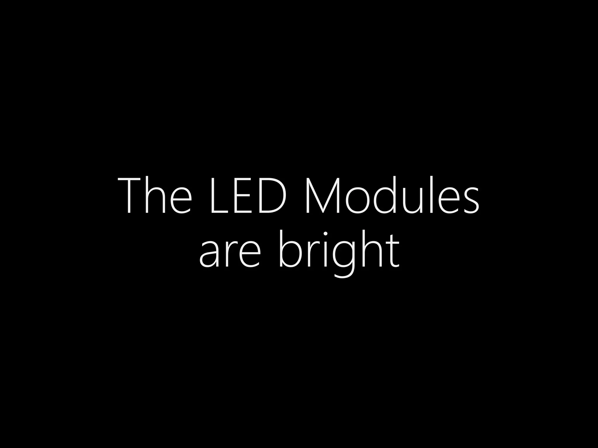 The LED Modules
are bright
 