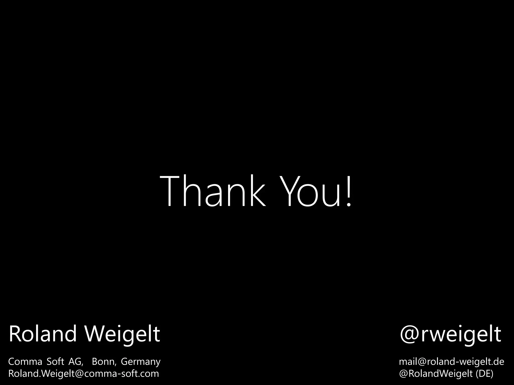 Thank You!
Roland Weigelt
Comma Soft AG, Bonn, Germany
Roland.Weigelt@comma-soft.com
@rweigelt
mail@roland-weigelt.de
@RolandWeigelt (DE)
 