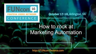 How to rock at
Marketing Automation
 