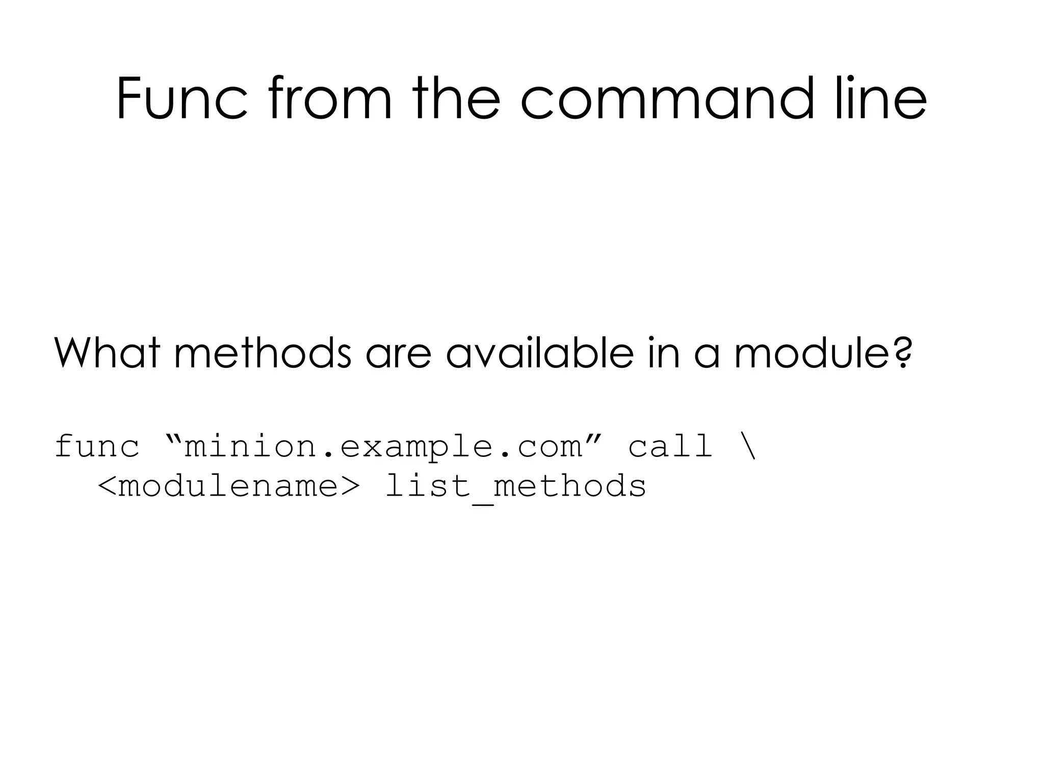Func from the command line



What methods are available in a module?

func “minion.example.com” call 
  <modulename> list_methods
 