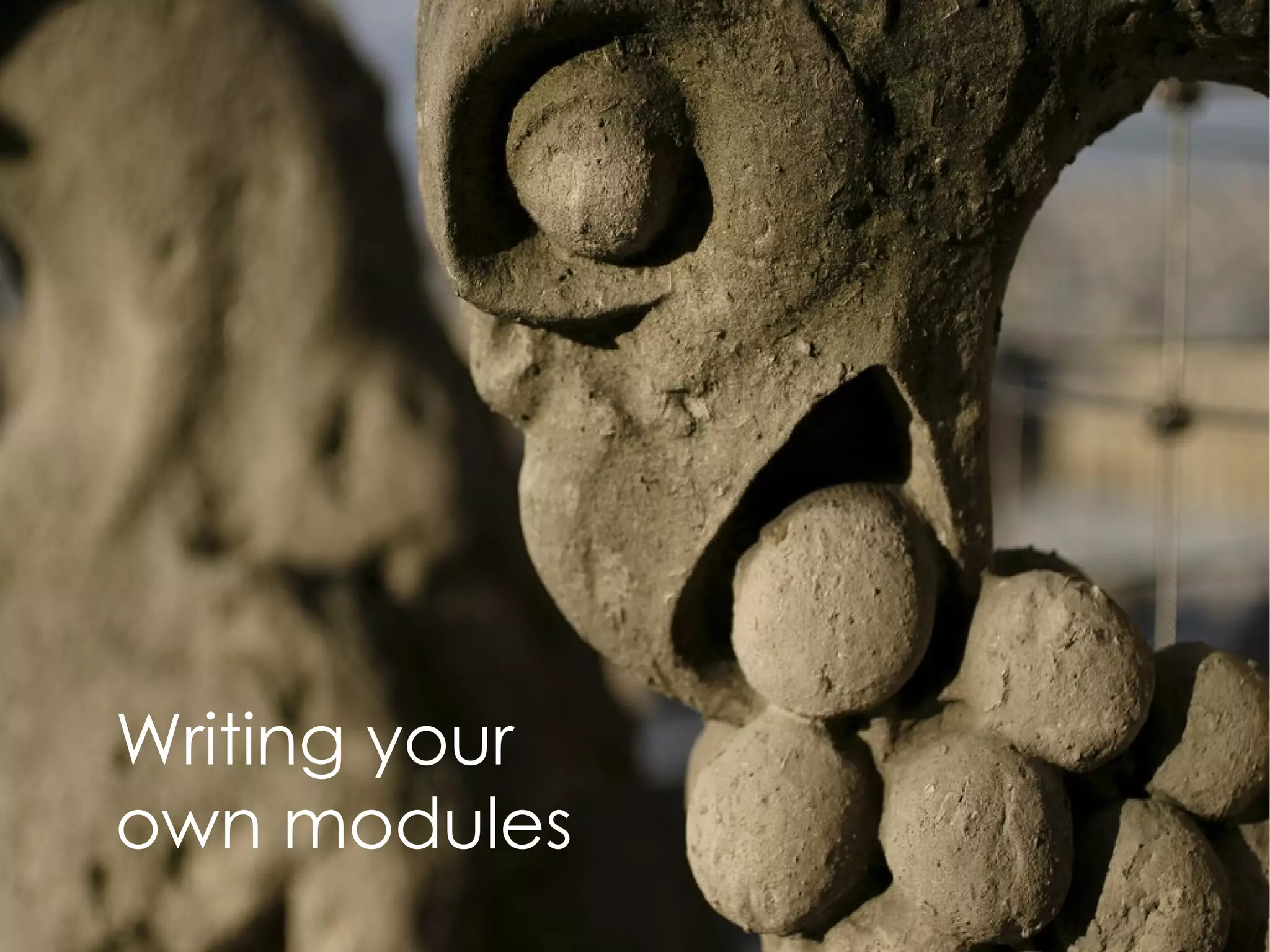 Writing your
own modules
 