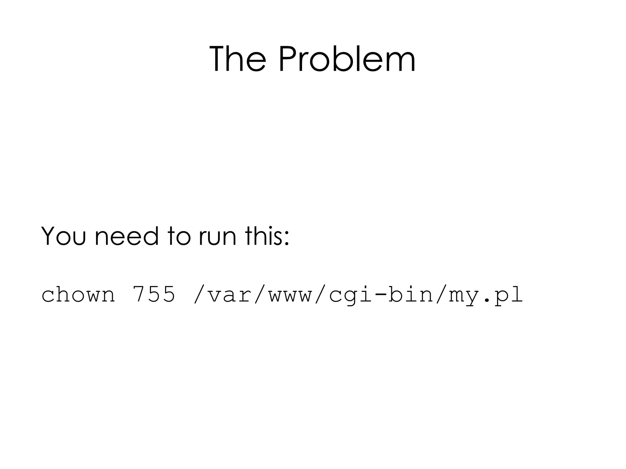 The Problem




You need to run this:

chown 755 /var/www/cgi-bin/my.pl
 