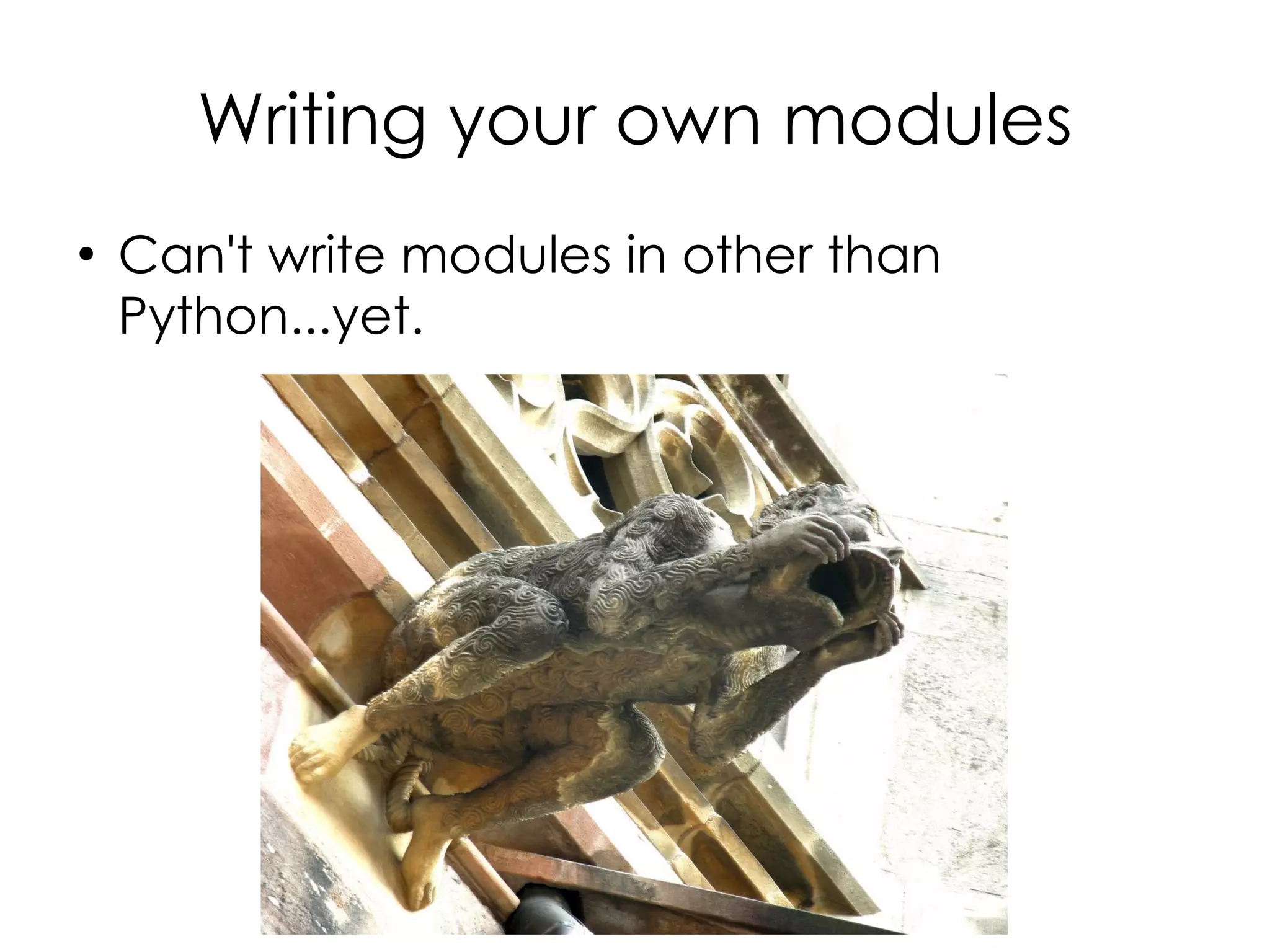 Writing your own modules
●
    Can't write modules in other than
    Python...yet.
 