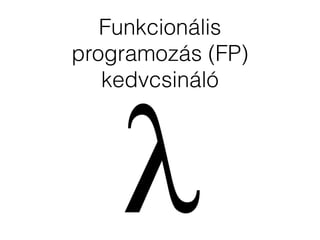 Funkcionális
programozás (FP)
kedvcsináló
 