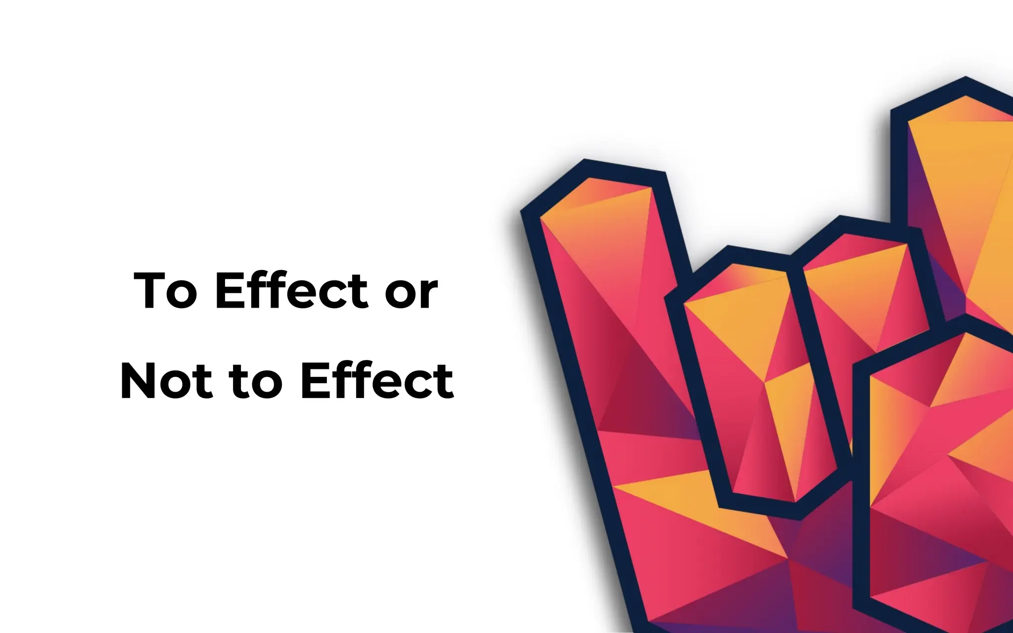 To Effect or
Not to Effect
 