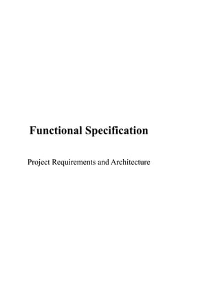 Functional Specification

Project Requirements and Architecture
 