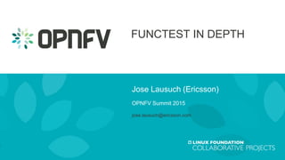FUNCTEST IN DEPTH
Jose Lausuch (Ericsson)
OPNFV Summit 2015
jose.lausuch@ericsson.com
 