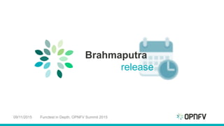 Brahmaputra
release
09/11/2015 Functest in Depth, OPNFV Summit 2015
 
