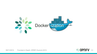 Docker -ization
09/11/2015 Functest in Depth, OPNFV Summit 2015 31
 