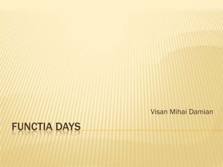 Visan Mihai Damian

FUNCTIA DAYS

 
