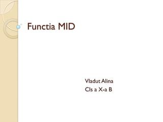 Functia MID

Vladut Alina
Cls a X-a B

 