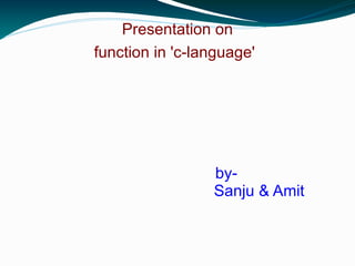 Presentation on function in 'c-language'   by- Sanju & Amit 