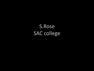 S.Rose
SAC college
 