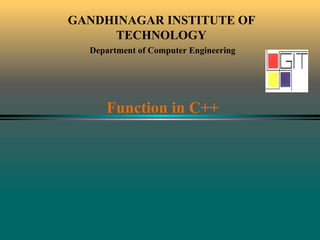 GANDHINAGAR INSTITUTE OF
TECHNOLOGY
Department of Computer Engineering
Function in C++
 