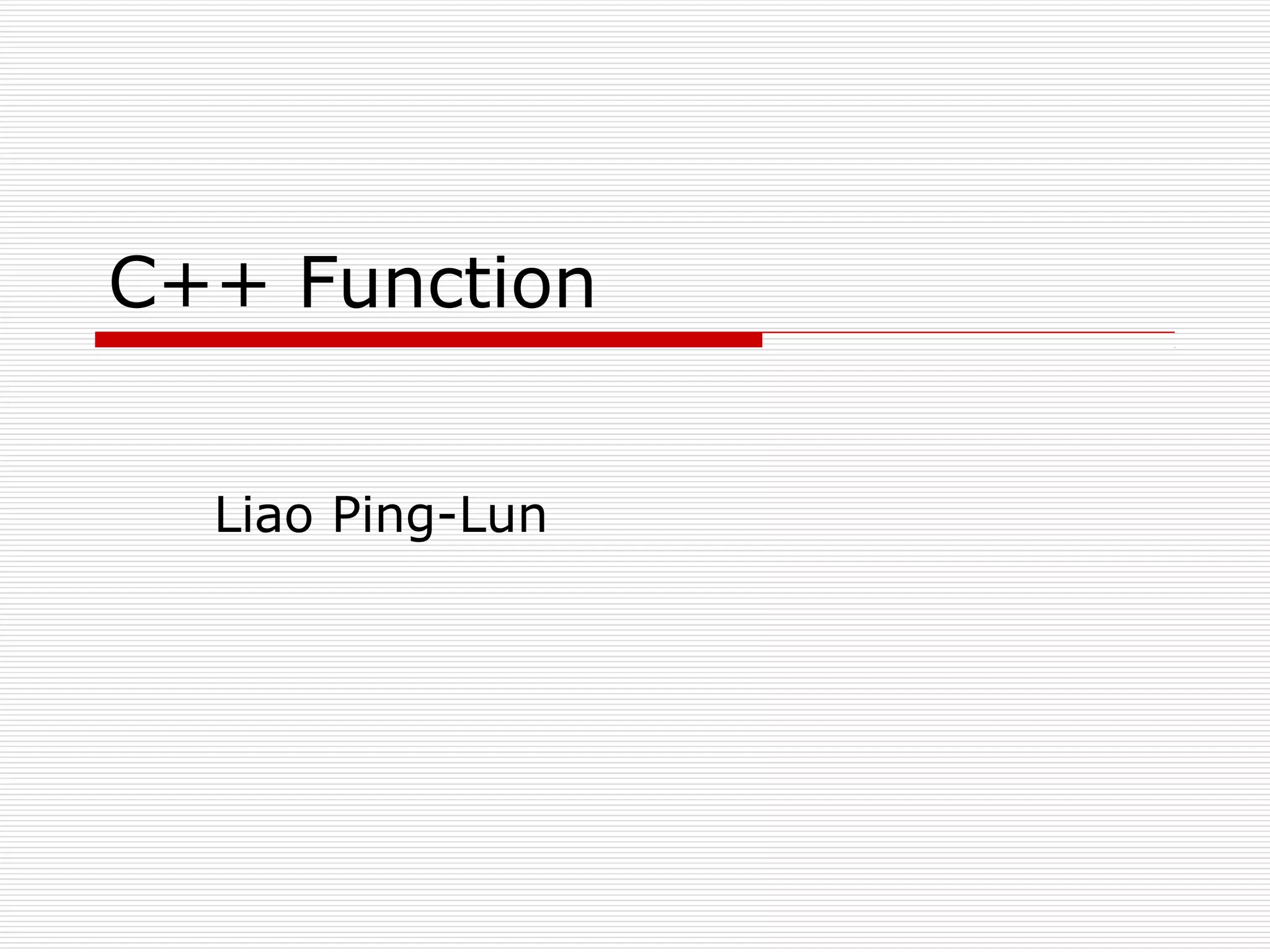 C++ Function
Liao Ping-Lun