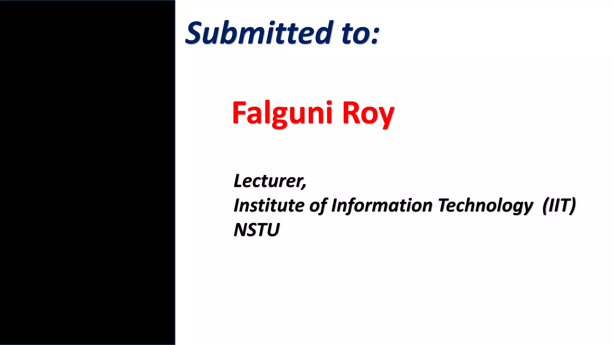 Submitted to:
Falguni Roy
Lecturer,
Institute of Information Technology (IIT)
NSTU