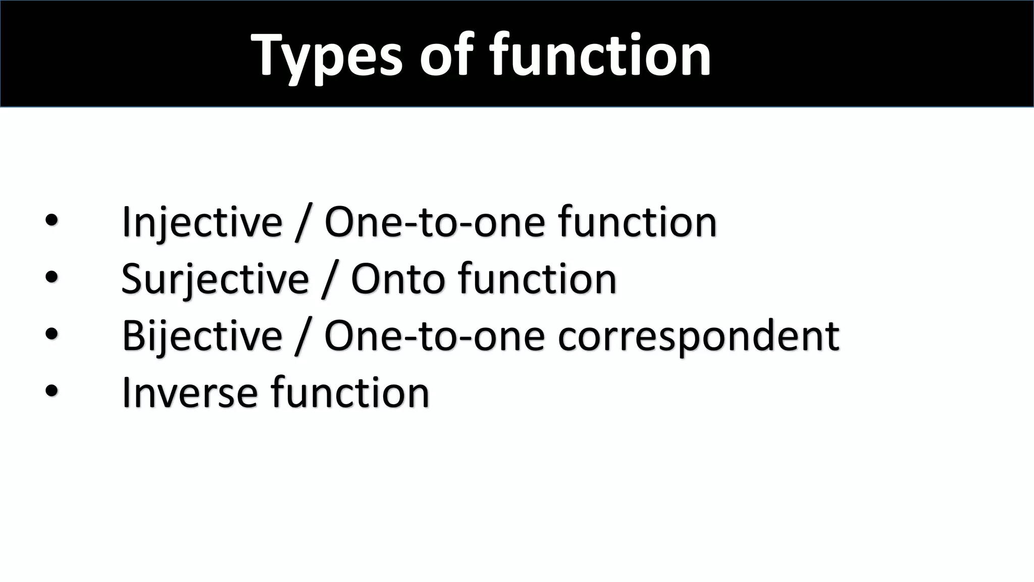 Types of function
• Injective / One-to-one function
• Surjective / Onto function
• Bijective / One-to-one correspondent
• Inverse function