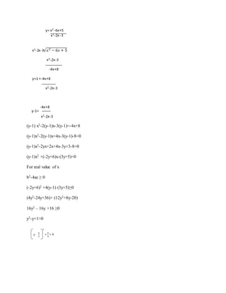 (y-1) x2-2(y-1)x-3(y-1)=-4x+8
(y-1)x2-2(y-1)x+4x-3(y-1)-8=0
(y-1)x2-2yx+2x+4x-3y+3-8=0
(y-1)x2 +(-2y+6)x-(3y+5)=0
For real value of x
b2-4ac ≥ 0
(-2y+6)2 +4(y-1) (3y+5)≥0
(4y2-24y+36)+ (12y2+8y-20)
16y2 – 16y +16 ≥0
y2-y+1>0
 