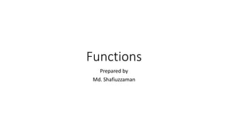 Functions
Prepared by
Md. Shafiuzzaman
 