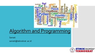 Algorithm and Programming
Saniati
saniati@teknokrat .ac.id
 