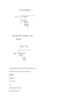 Use remainder theorem to find the remainder when;
1. P(x)=x3-2x2+5x-4 is divide by d(x)=x-2
Solution
Let d[x]=0
x-2 + 2=0+2
x=2
substituting x=2 in p(x)
p(2)=23-2[2]2+5[2]-4
 