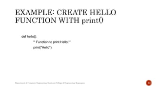 def hello():
''' Function to print Hello.'‘’
print("Hello")
Department of Computer Engineering, Sanjivani College of Engineering, Kopargaon 8
 