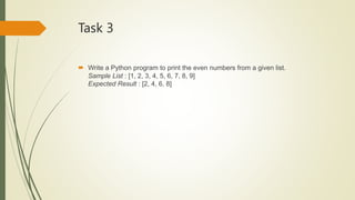 Task 3
 Write a Python program to print the even numbers from a given list.
Sample List : [1, 2, 3, 4, 5, 6, 7, 8, 9]
Expected Result : [2, 4, 6, 8]
 