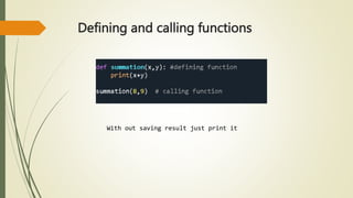 Defining and calling functions
With out saving result just print it
 