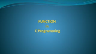 FUNCTION
in
C Programming
 